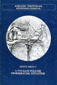 Mzes Mihly - A nyugati polgri demokrcik szletse (Korszer trtnelem kzpiskolsoknak)