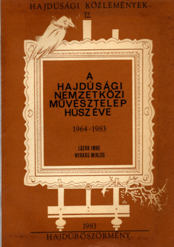 Lázár Imre-Nyakas Miklós - A Hajdúsági Nemzetközi Művésztelep húsz éve 1964-1983