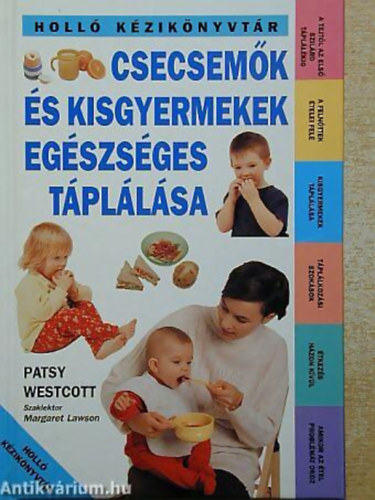 Patsy Westcott - Csecsemk s kisgyermekek egszsges tpllsa A TEJTL AZ ELS SZILRD TPLLKIG - A FELNTTEK TELEI FEL/KISGYERMEKEK TPLLSA/TPLLKOZSI SZOKSOK - TKEZS HZON KVL- AMIKOR AZ TEL PROBLMT OKOZ