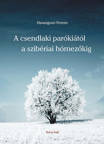Harangozó Ferenc - A csendlaki parókiától a szibériai hómezőkig