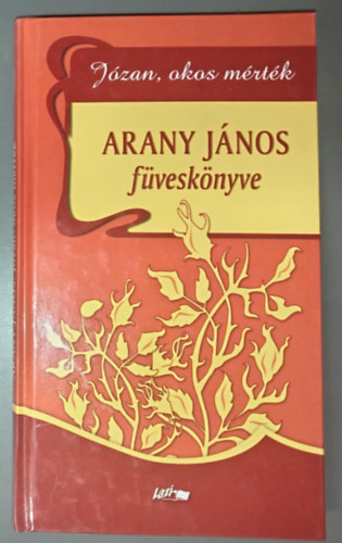 Reisinger J�nos  Arany J�nos (szerk.), Papp Csaba (lektor) - Arany J�nos f�vesk�nyve: J�zan, okos m�rt�k ("F�vesk�nyvek" sorozat)