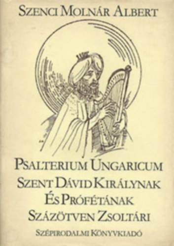 Szenci Moln�r Albert: Psalterium Ungaricum ( Szent D�vid Kir�lynak �s Pr�f�t�nak Sz�z�tven Zsolt�ri)
