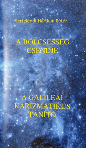 Hertelendi-H�rtlein P�ter - A b�lcsess�g csendje - A galileai karizmatikus tan�t�