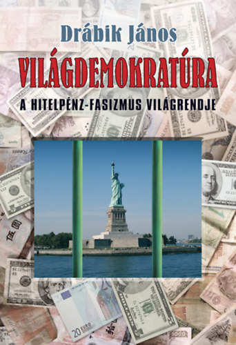 Drábik János - Világdemokratúra - A hitelpénz-fasizmus világrendje