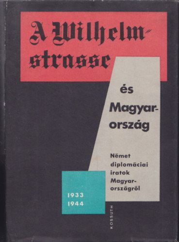 Rnki-Pamlnyi-Tilkovszky-Juhsz - A Wilhelmstrasse s Magyarorszg - Nmet diplomciai iratok Magyarorszgrl 1933-1944