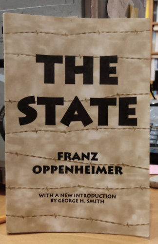 George H. Smith Franz Oppenheimer - The State (A Free Life Editions Book)