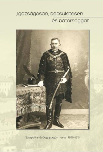 F�ldesi Ferenc F�ldesi Ferenc  (szerk.) - Igazs�gosan, becs�lettel �s b�tors�ggal - Szeglethy Gy�rgy eml�kk�tet