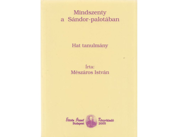 Mészáros István - Mindszenty a Sándor-palotában - Hat tanulmány
