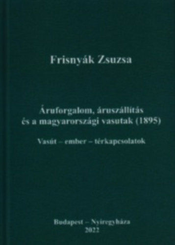Frisnyk Zsuzsa - ruforgalom, ruszllts s a magyarorszgi vasutak (1895) : Vast - ember - trkapcsolatok