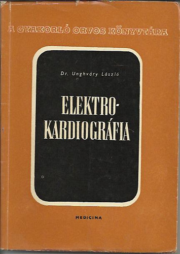 Dr. Unghvry Lszl - Elektrokardiogrfia (A gyakorl orvos knyvtra)