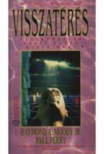 SZERZŐ Paul Perry Raymond A. Moody FORDÍTÓ Kádár Tamás - Visszatérés Az előző élet regressziók jellegzetes vonásai, Az előző életek gyógyító ereje, Előző életek tanulságai a jelenben, Önhipnózis az önfeltáráshoz