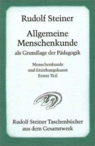 Allgemeine Menschenkunde als Grundlage der P�dagogik - Menschenkunde und Erziehungskunst Erster Teil