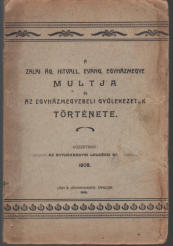 A Zalai Ág. Hitvall. Evang. Egyházmegye múltja és az egyházmegyebeli gyülekezetek története (1908)