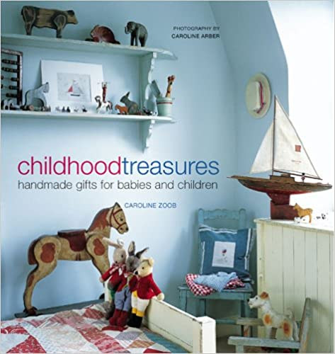 Caroline Zoob - Childhood Treasures - Handmade gifts for babies and children (Gyermekkori kincsek - Kzzel ksztett ajndkok babknak s gyerekeknek)