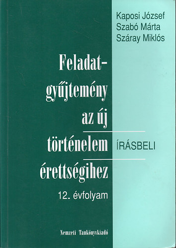 Kaposi-Szab-Szray - Feladatgyjtemny az j trtnelem rsbeli rettsgihez-12. vfolyam - rsbeli