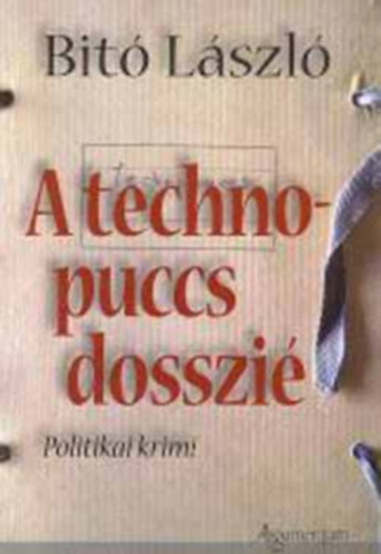 Bitó László - A technopuccs-dosszié.- Politikai krimi