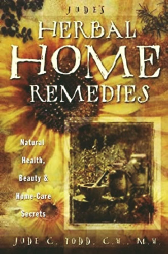 Jude C. Todd - Jude's Herbal Home Remedies: Natural Health, Beauty & Home-Care Secrets
