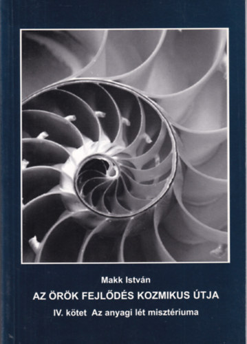 Makk Istvn - Az rk fejlds kozmikus tja IV.- Az anyagi lt misztriuma