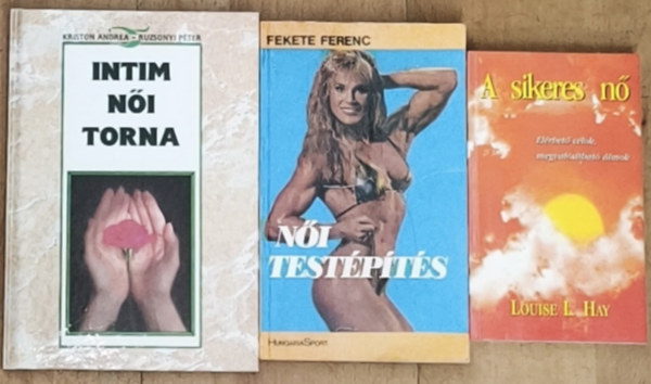 Fekete Ferenc, Kriston Andrea-Ruzsonyi P�ter Louise L. Hay - 3db k�nyv n�knek az eg�sz�sges �letm�dhoz, �nismerethez - A sikeres n�, N�i test�p�t�s, Intim n�i torna