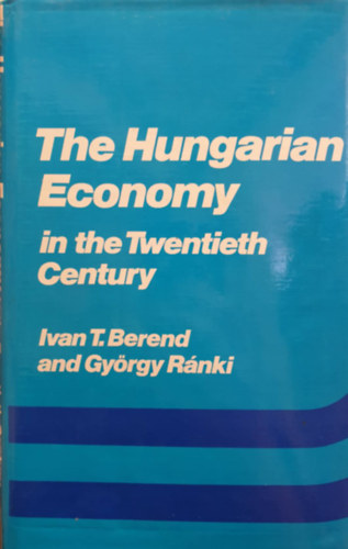 György Ránki Ivan T. Berend - The Hungarian Economy in the Twentiesth Century