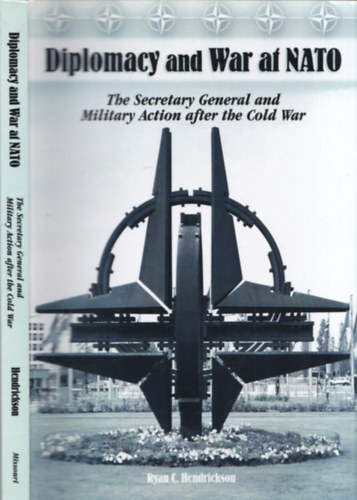 Ryan C. Hendrikson - Diplomacy and war at NATO - The Secretary General and Military after the Cold