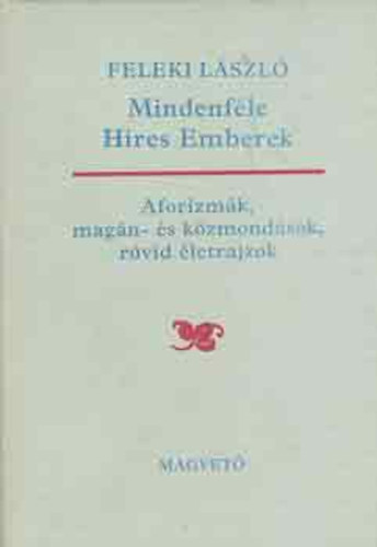 Feleki LÁszló - Mindenféle híres emberek-Aforizmák, magán-és közmondások,rövid életrajzok