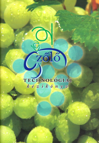 Dr. N�meth Imre, Mez� G�bor, Dr. Hajd� Edit, Sidlovits Di�na, Balogh �kos, Tak�cs Attila (szerk.) - Sz�l� technol�giai k�zik�nyv
