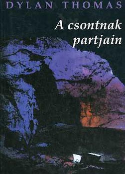 Dylan Thomas - A csontnak partjain