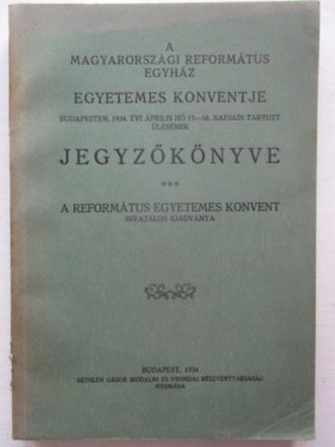 A Magyarorszgi Ev. Reformtus Egyhz Egyetemes Konventje Budapesten, 1934. prilis 17-18 napjain tartott lsnek jegzknyve