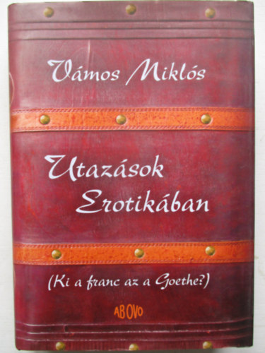 Vmos Mikls - Utazsok Erotikban (Ki a franc az a Goethe?)