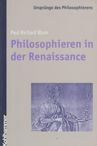 Paul Richard Blum - Philosophieren in der Renaissance