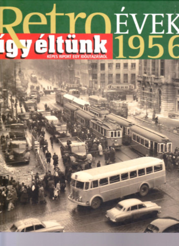 Sz�ky J�nos - Retro �vek 1956 - �gy �lt�nk (K�pes riport egy id�utaz�sr�l)
