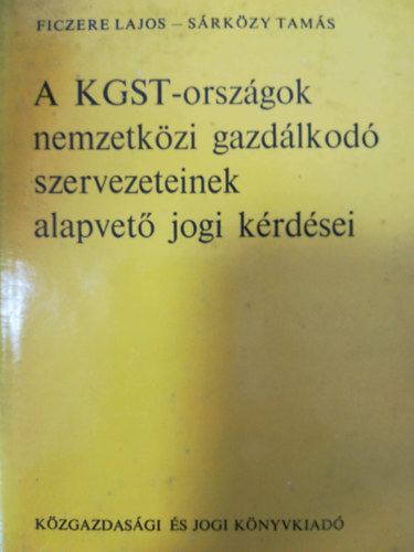 Srkzy Tams Ficzere Lajos - A KGST-orszgok nemzetkzi gazdlkod szervezeteinek alapvet jogi krdsei