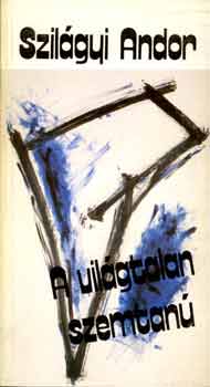 Szil�gyi Andor - A vil�gtalan szemtan�