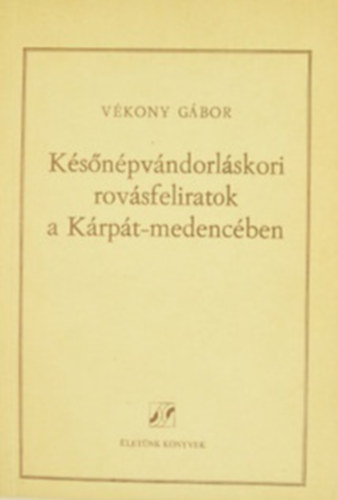 Vékony Gábor - Későnépvándorláskori rovásfeliratok a Kárpát-medencében.