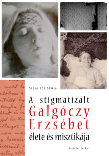 Spos  Gyula (S.) - A stigmatizlt Galgczy Erzsbet lete s misztikja