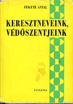 Fekete Antal - Keresztneveink, védőszentjeink