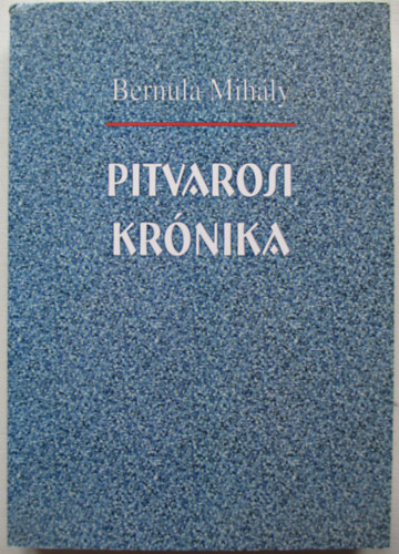 Bernula Mihály - Pitvarosi Krónika ( Szubjektív fejezetek a magyarországi szlovákok történetéhez