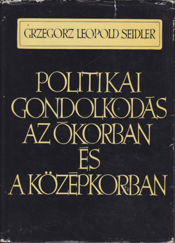 Grzegorz Leopold Seidler - Politikai gondolkod�s az �korban �s a k�z�pkorban