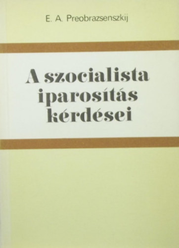 E.A. Preobrazsenszkij - A szocialista iparosts krdsei