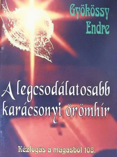 Szerz� Gy�k�ssy Endre Szerkeszt� Nagy Alexandra Lektor Gy�k�ssy Endr�n� - A legcsod�latosabb kar�csonyi �r�mh�r - K�zfog�s a magasb�l 108.