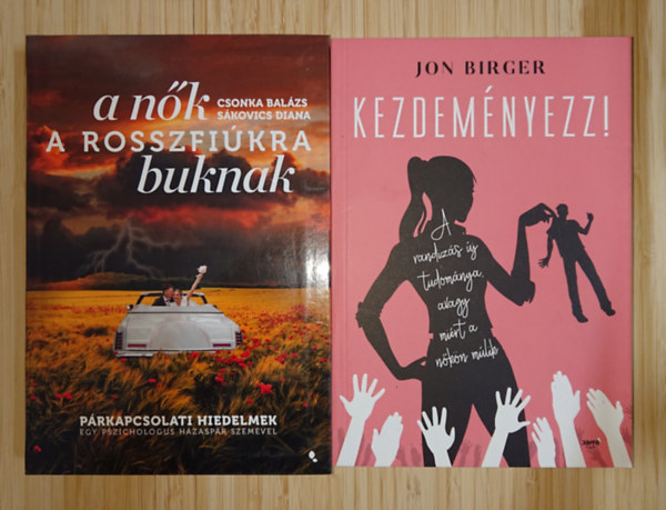 Jon Birger S�kovics Diana - 2 k�nyv a p�rkapcsolatokr�l n�knek: A n�k a rosszfi�kra buknak, Kezdem�nyezz!