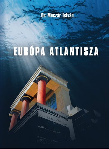 Dr. Móczár István - Európa Atlantisza - A minószi civilizáció tündöklése és hanyatlása