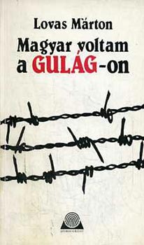 Lovas M�rton - Magyar voltam a Gul�g-on