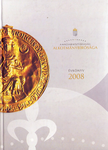 A Magyar K�zt�rsas�g Alkotm�nyb�r�s�ga - Alkotm�nyb�r�s�gi �vk�nyv 2008