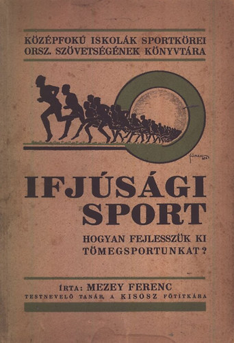 Mezey Ferenc - Ifjsgi sport - Hogyan fejlesszk ki tmegsportunkat?