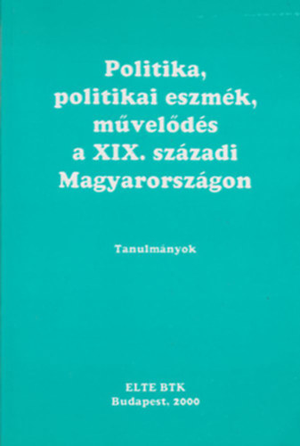 Tanulmnyok Pajkossy Gbor szerkeszt - politika, politikai eszmk, mvlds a XIX. szzadi magyarorszgon-t