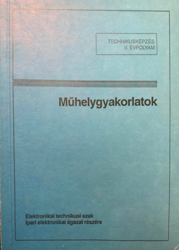 Dr. Dalnoki János (szerk.) - Műhelygyakorlatok - Elektronikai technikusi szak Ipari elektronikai ágazat részére - V. évfolyam