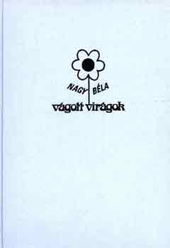 Nagy Bla - Vgott virgok (szabadfldi, veghzi -termeszts-hajtats-gyjts)