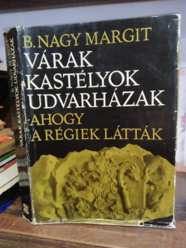 B. Nagy Margit - Vrak, kastlyok, udvarhzak: Ahogy a rgiek lttk